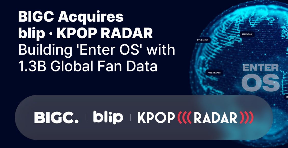 BIGC Acquires Blip and K-POP RADAR, Launching Industry’s First Data-Driven “Enter OS” Powered by 1.3 Billion Fan Data Points
